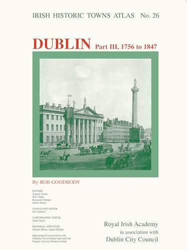 Stock image for Dublin, part III, 1756 to 1847: Irish Historic Towns Atlas, no. 26: 2014 for sale by Kennys Bookstore