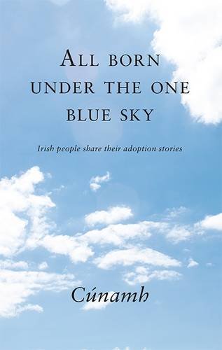 Beispielbild fr All Born Under The One Blue Sky: Irish People Share Their Adoption Stories zum Verkauf von WorldofBooks