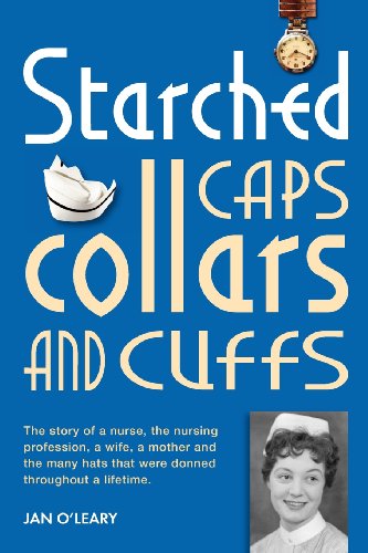 Imagen de archivo de Starched Caps, Collars and Cuffs: The Story of a Nurse, the Nursing Profession, a Wife, a Mother and the Many Hats That Were Donned Throughout a Lifetime. a la venta por WorldofBooks