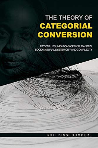 Imagen de archivo de The Theory of Categorial Conversion Rational Foundations of Nkrumaism in Socionatural Systemicity and Complexity a la venta por PBShop.store US