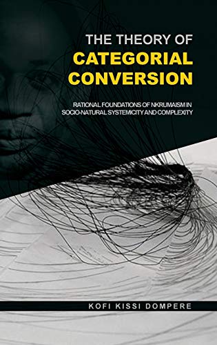Imagen de archivo de The Theory of Categorial Conversion: Rational Foundations of Nkrumaism in Socio-natural Systemicity and Complexity (HB) a la venta por Lucky's Textbooks