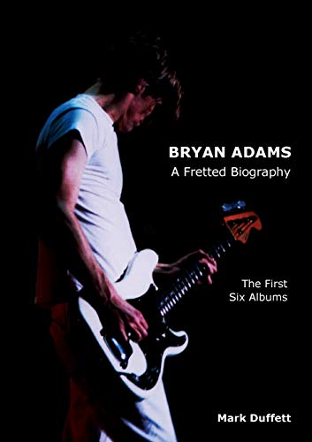9781909125056: Bryan Adams: A Fretted Biography - The First Six Albums (Music Biography)