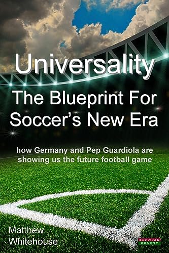 9781909125636: Universality - The Blueprint for Soccer's New Era: How Germany and Pep Guardiola Are Showing Us the Future Football Game (Soccer Coaching)