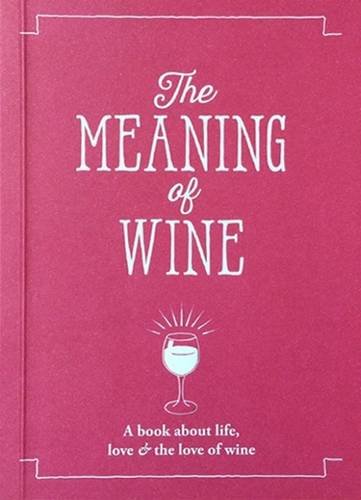 Imagen de archivo de The Meaning of Wine: A Book About Life, Love & the Love of Wine a la venta por WorldofBooks