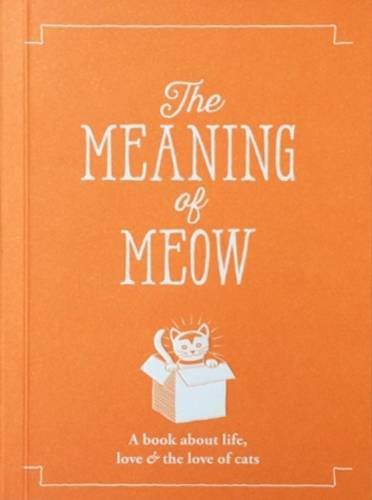 Beispielbild fr The Meaning of Meow (The Meaning of Everything): A Book About Life, Love & the Love of Cats zum Verkauf von WorldofBooks