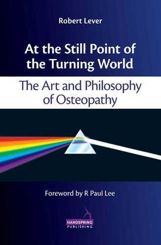 Imagen de archivo de At the Still Point of the Turning World: The Art and Philosophy of Osteopathy a la venta por GF Books, Inc.