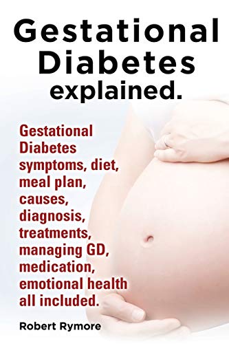 Stock image for Gestational Diabetes Explained. Gestational Diabetes Symptoms, Diet, Meal Plan, Causes, Diagnosis, Treatments, Managing GD, Medication, Emotional Heal for sale by Off The Shelf