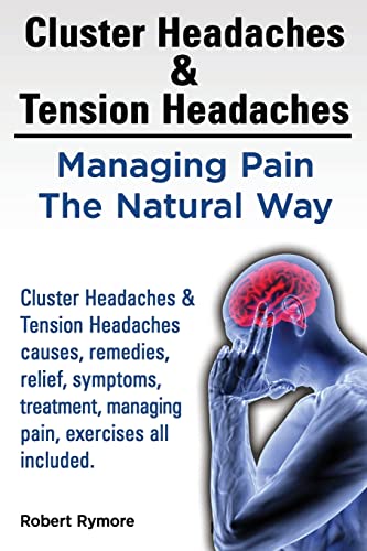 9781909151093: Cluster Headaches & Tension Headaches: Managing Pain The Natural Way. Cluster Headaches & Tension Headaches causes, remedies, relief, symptoms, treatment, managing pain, exercises all included.