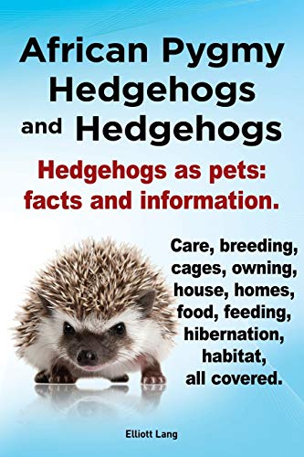 Imagen de archivo de African Pygmy Hedgehogs and Hedgehogs. Hedgehogs as Pets: Facts and Information. Care, Breeding, Cages, Owning, House, Homes, Food, Feeding, Hibernati a la venta por SecondSale
