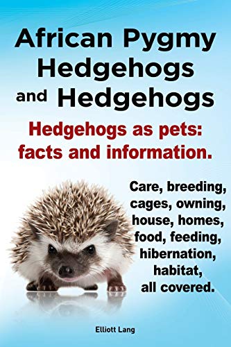 Stock image for African Pygmy Hedgehogs and Hedgehogs. Hedgehogs as Pets: Facts and Information. Care, Breeding, Cages, Owning, House, Homes, Food, Feeding, Hibernation, Habitat, All Covered for sale by -OnTimeBooks-