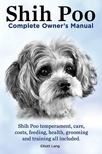 Stock image for Shih Poo Shihpoo Complete Owner's Manual Shih Poo Temperament, Care, Costs, Feeding, Health, Grooming and Training All Included for sale by PBShop.store US