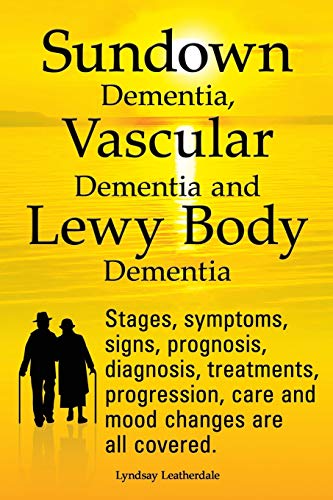 Imagen de archivo de Sundown Dementia, Vascular Dementia and Lewy Body Dementia Explained. Stages, Symptoms, Signs, Prognosis, Diagnosis, Treatments, Progression, Care and a la venta por HPB-Emerald