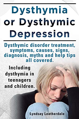 Beispielbild fr Dysthymia or Dysthymic Depression. Dysthymic Disorder or Dysthymia Treatment, Symptoms, Causes, Signs, Myths and Help Tips All Covered. Including Dyst zum Verkauf von Russell Books