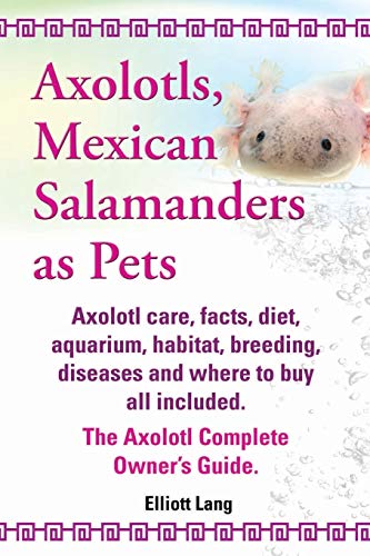 Beispielbild fr Axolotls, Mexican Salamanders as Pets. Axolotls Care, Facts, Diet, Aquarium, Habitat, Breeding, Diseases and Where to Buy All Included. the Axolotl Co zum Verkauf von WorldofBooks