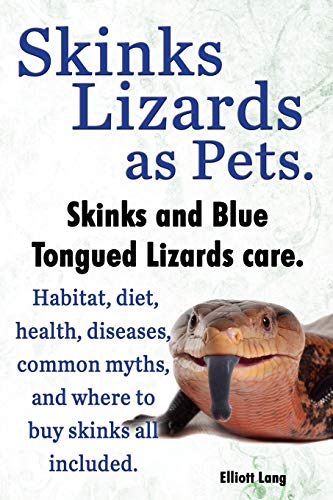 Imagen de archivo de Skinks Lizards as Pets. Blue Tongued Skinks and Other Skinks Care. Habitat, Diet, Common Myths, Diseases and Where to Buy Skinks All Included a la venta por Half Price Books Inc.