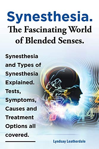 Imagen de archivo de Synesthesia. the Fascinating World of Blended Senses. Synesthesia and Types of Synesthesia Explained. Tests, Symptoms, Causes and Treatment Options Al a la venta por Books Unplugged