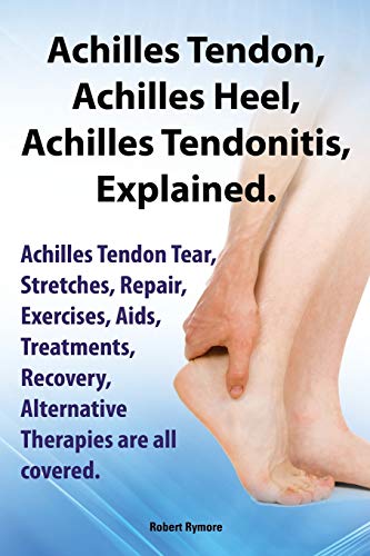 Stock image for Achilles Heel, Achilles Tendon, Achilles Tendonitis Explained. Achilles Tendon Tear, Stretches, Repair, Exercises, AIDS, Treatments, Recovery, Alterna for sale by Bookmans