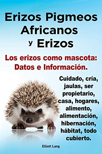 9781909151802: Erizos Pigmeos Africanos y Erizos. Los Erizos Como Mascota: Datos E Informacion.Cuidado, Cria, Jaulas, Ser Propietario, Casa, Hogares, Alimento, ... hibernacion, habitat, todo cubierto.