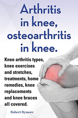 Stock image for Arthritis in knee, osteoarthritis in knee. Knee arthritis types, knee exercises and stretches, treatments, home remedies, knee replacements and knee braces all covered. for sale by HPB-Emerald