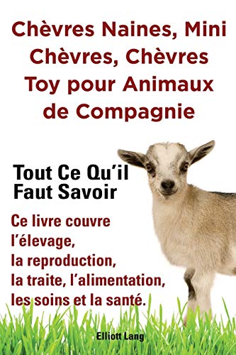 Beispielbild fr Ch vres naines, mini ch vres, ch vres toy pour animaux de compagnie. Tout ce qu'il faut savoir. Ce livre couvre l' levage, la reproduction, la traite, . les soins et la sant . (French Edition) zum Verkauf von Books From California