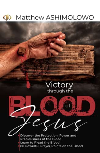 Stock image for Victory through the blood of Jesus: Discover the Protection, Power and Preciousness of the Blood, Learn to Plead the Blood, 80 Powerful Prayer Points on the Blood for sale by WorldofBooks