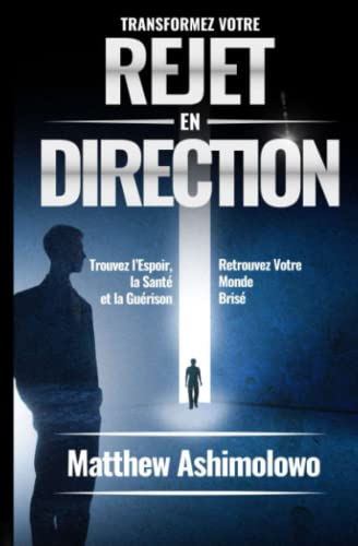 Stock image for Transformez votre rejet en direction: Trouver l'espoir, la sant et la gurison, Reconstruire votre monde bris (French Edition) for sale by Book Deals