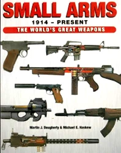 9781909160682: Small Arms 1914-Present: The World's Greatest Weapons [Hardcover] [Jan 01, 2013] Martin J. Dougherty and Michael E. Haskew
