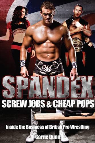 9781909178465: Spandex; Screw Jobs and Cheap Pops: Inside the Business of British Pro Wrestling