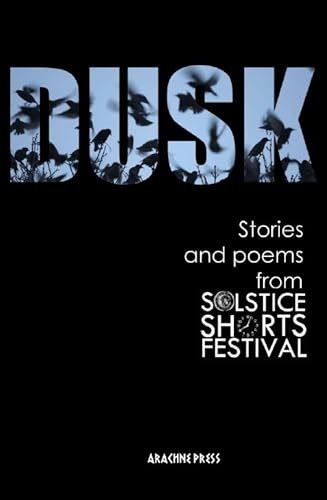 Stock image for Dusk 2018: Stories and Poems from Solstice Shorts Festival 2017 (Dusk: Stories and Poems from Solstice Shorts Festival 2017) for sale by WorldofBooks