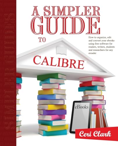 Stock image for A Simpler Guide to Calibre: How to organize, edit and convert your eBooks using free software for readers, writers, students and researchers for any eReader (Simpler Guides) for sale by BooksRun