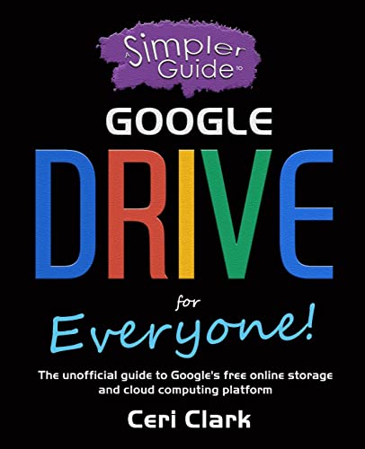 Stock image for A Simpler Guide to Google Drive for Everyone: The unofficial guide to Google's free online storage and cloud computing platform for sale by THE SAINT BOOKSTORE