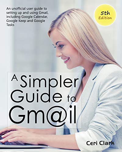 Stock image for A Simpler Guide to Gmail 5th Edition: An Unofficial User Guide to Setting up and Using Gmail, Including Google Calendar, Google Keep and Google Tasks (Simpler Guides) for sale by WorldofBooks