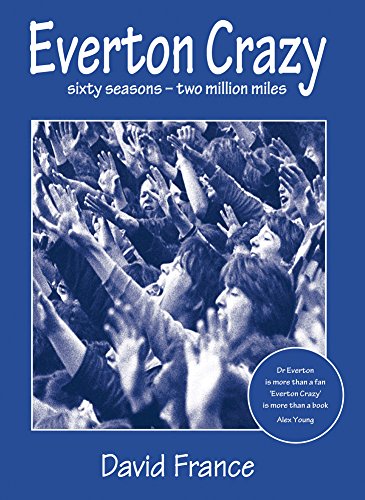 Everton Crazy: Sixty Seasons, Two Million Miles - David France