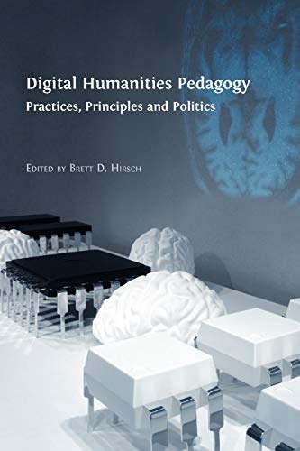 Imagen de archivo de Digital Humanities Pedagogy : Practices, Principles and Politics a la venta por Better World Books