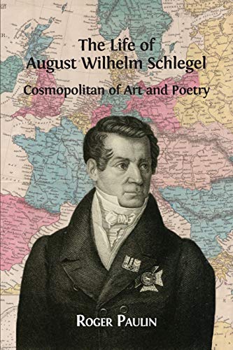 August Wilhelm Schlegel, Cosmopolitan of Art and Poetry - Professor Elect of German Roger Paulin
