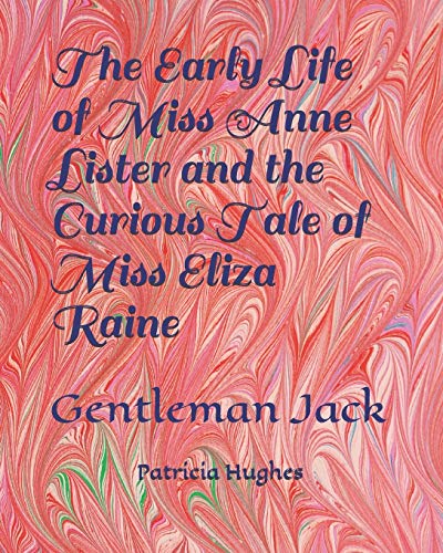 Beispielbild fr The Early Life of Miss Anne Lister and the Curious Tale of Miss Eliza Raine: Gentleman Jack: 1 zum Verkauf von WorldofBooks
