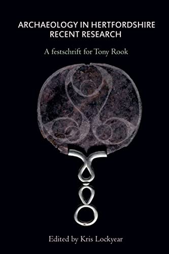 9781909291423: Archaeology in Hertfordshire: Recent Research: A Festschrift for Tony Rook