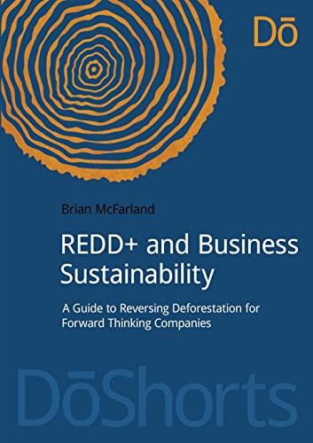 Stock image for REDD+ and Business Sustainability: A Guide to Reversing Deforestation for Forward Thinking Companies (Doshorts) for sale by Chiron Media