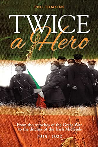 Imagen de archivo de Twice a Hero: From the trenches of the Great War to the ditches of the Irish Midlands 1915 - 1922 a la venta por WorldofBooks