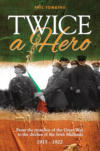 Stock image for Twice a Hero: From the trenches of the Great War to the ditches of the Irish Midlands 1915 - 1922 for sale by WorldofBooks