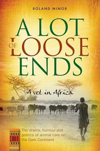 Stock image for A Lot of Loose Ends - A Vet in Africa: The drama, humour and politics of animal care on the Dark Continent for sale by AwesomeBooks