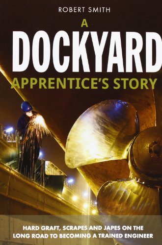 Imagen de archivo de A Dockyard Apprentice's Story: Hard graft, scrapes and japes on the long road to becoming a trained engineer (The formative years of a young trainee at Chatham Dockyard) a la venta por WorldofBooks