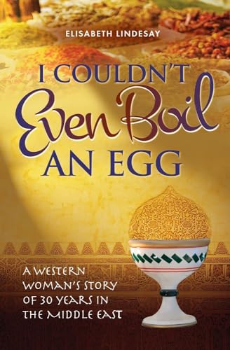 Beispielbild fr I Couldn't Even Boil an Egg: A Western Woman's Story of 30 Years in the Middle East zum Verkauf von WorldofBooks