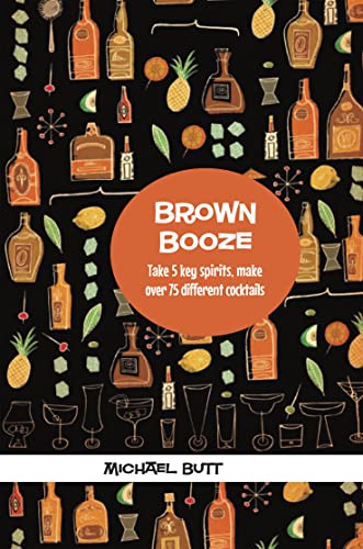 9781909313156: Brown Booze: Take Five Key Spirits, Make Over 75 Different Cocktails