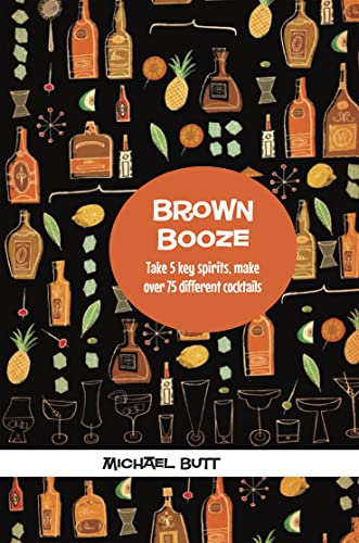 Imagen de archivo de Brown Booze: Take five key spirits, make over 75 different cocktails a la venta por SecondSale