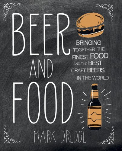 Stock image for Beer and Food: Bringing together the finest food and the best craft beers in the world Dredge, Mark for sale by Aragon Books Canada