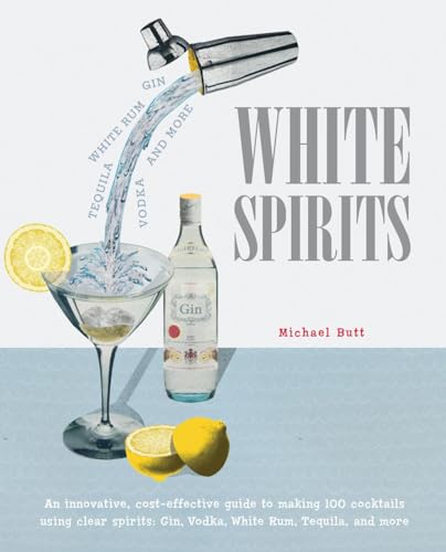 Beispielbild fr White Spirits: An innovative, cost-effective guide to making 100 cocktails using clear spirits: Gin, Vodka, White Rum, Tequila, and more zum Verkauf von WorldofBooks