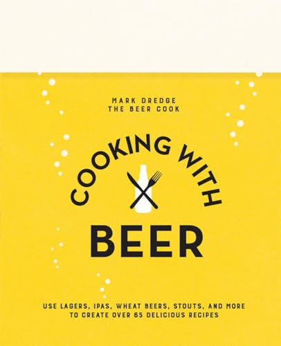Beispielbild fr Cooking with Beer : Use Lagers, IPAs, Wheat Beers, Stouts, and More to Create over 65 Delicious Recipes zum Verkauf von Better World Books
