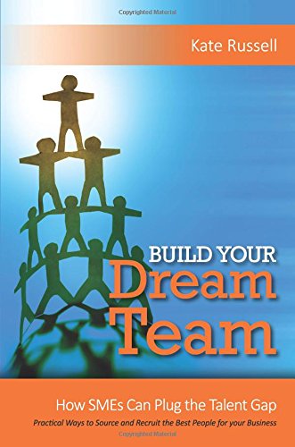 Stock image for Build Your Dream Team: How SMEs Can Plug the Talent Gap Practical Ways to Source and Recruit the Best People for Your Business 2017 for sale by WorldofBooks