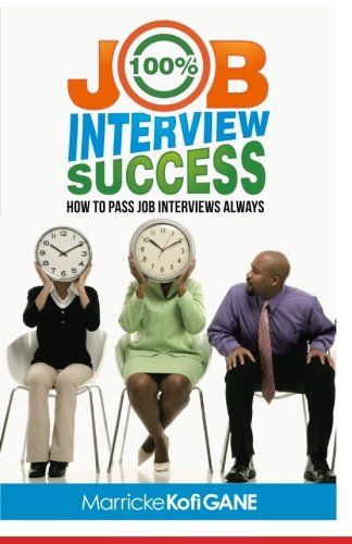 Imagen de archivo de 100% JOB INTERVIEW Success: [How To Always Succeed At Job Interviews (Techniques, Dos & Don'ts, Interview Questions, How Interviewers think)] a la venta por SecondSale